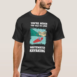 Sie sind nie zu alt, um Whitewater-Kajakfahren zu  T-Shirt