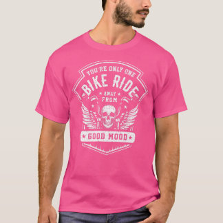 Sie sind nur eine Fahrradtour von einer guten Laun T-Shirt
