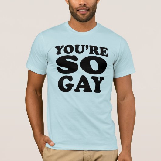 Sie sind so homosexueller T - Shirt (Vorderseite)