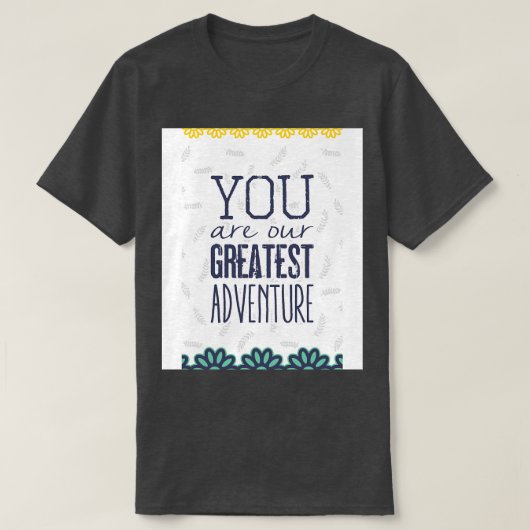 Sie sind unser bestes Abenteuer T-Shirt (Design vorne)