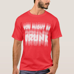 Sie sind vielleicht Betrunken - Funny Party & Drin T-Shirt