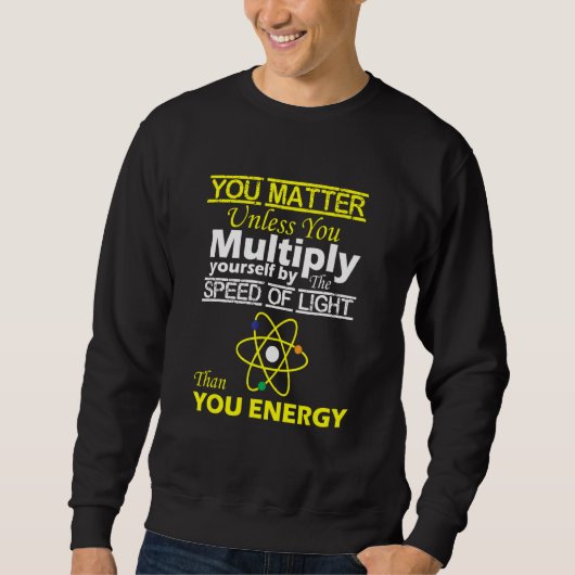 Sie sind wichtig als Ihre Energiephysik Sweatshirt (Vorderseite)