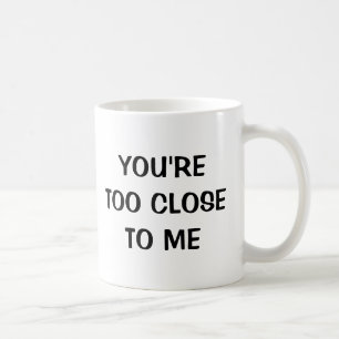 Sie sind zu mir - lustige Tasse zu nah
