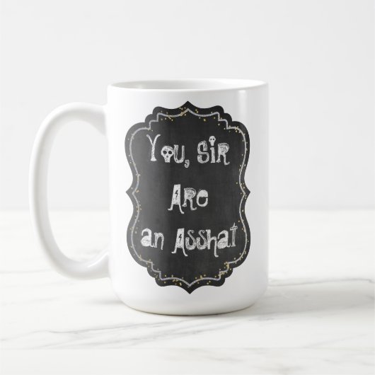 Sie, Sir, sind eine Asshat-Tasse Kaffeetasse (Links)