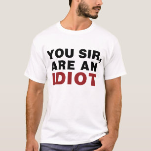 Sie, Sir, sind Idiot T-Shirt