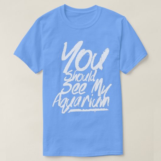Sie sollten mein Aquarium 4 sehen T-Shirt (Design vorne)