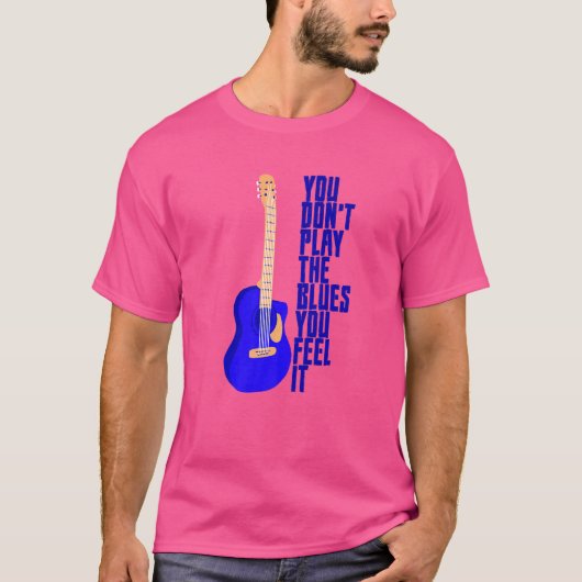 Sie spielen nicht die Blues, die Sie fühlen T-Shirt (Vorderseite)