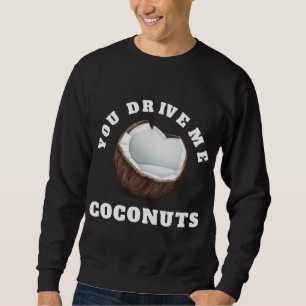 Sie treiben mir Kokosnüsse Design tropische Frücht Sweatshirt
