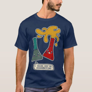 Sie überreagieren Chemie Chemie Science Ch T-Shirt