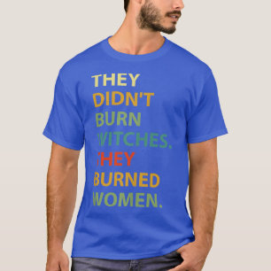 Sie verbrannten keine Hexe, die sie verbrannten Fr T-Shirt