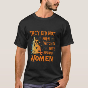 Sie verbrannten keine Hexen, die sie verbrannten F T-Shirt