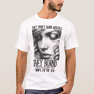 Sie verbrannten keine Hexen, die sie verbrannten F T-Shirt