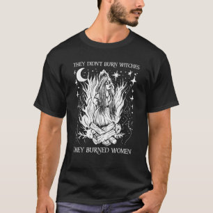 Sie verbrannten keine Hexen, die sie verbrannten F T-Shirt