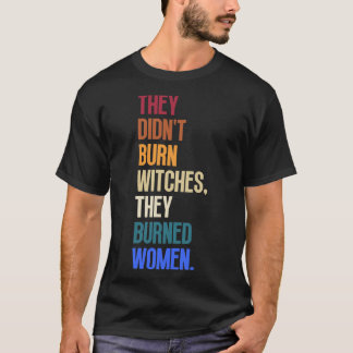 Sie verbrannten keine Hexen, sie verbrannten Fraue T-Shirt