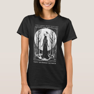 Sie verbrannten keine Hexen, sie verbrannten Fraue T-Shirt