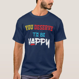 Sie verdienen, glücklich zu sein Latest Trending T-Shirt