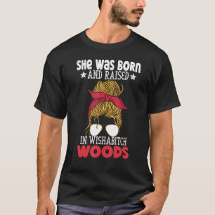 Sie war Geboren und wuchs in der Wishabitch Woods  T-Shirt
