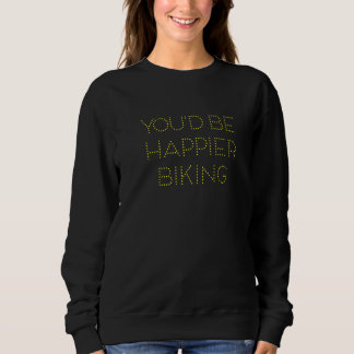 Sie wären glücklicher mit dem Fahrrad Sweatshirt