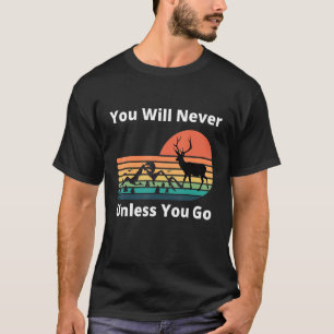 Sie werden es nie erfahren, wenn Sie nicht in die T-Shirt