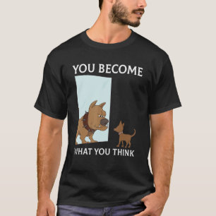 Sie werden, was Sie denken, alles ist Mindset Pu T-Shirt