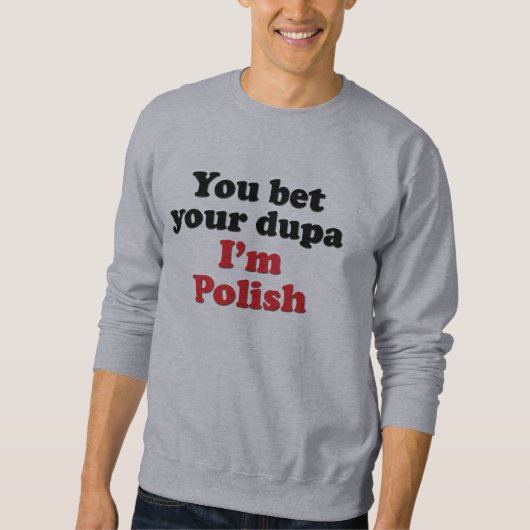 Sie wetten Ihr Dupa, das ich polnisch bin Sweatshirt (Vorderseite)