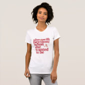 Sie wird werden, was sie sein möchte T-Shirt (Vorne ganz)
