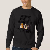 Sie wissen, was ich an Leuten mag, deren Hund D Sweatshirt (Vorderseite)