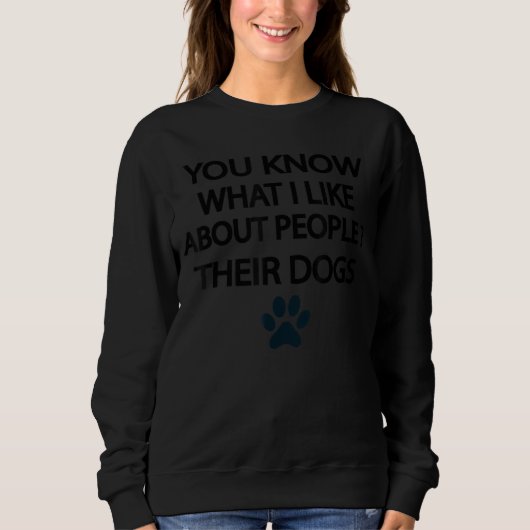 Sie wissen, was ich an Menschen mag, deren Hunde Sweatshirt (Vorderseite)