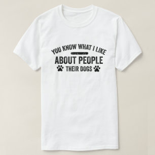 Sie wissen, was ich an Menschen mag, deren Hunde T-Shirt