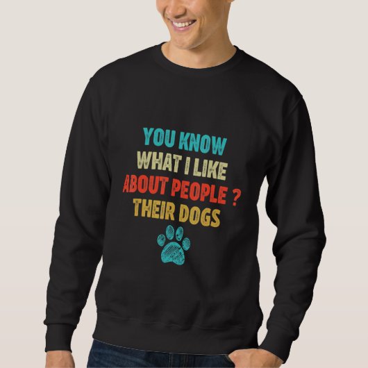 Sie wissen, was ich an Menschen mag, ihren Hunden Sweatshirt (Vorderseite)