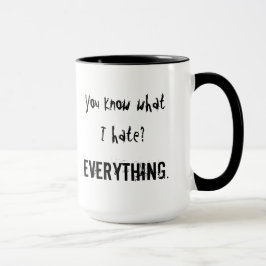 Sie wissen, was ich hasse? ALLES Tasse