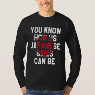 Sie wissen, wie wir japanische Mädchen sein können T-Shirt