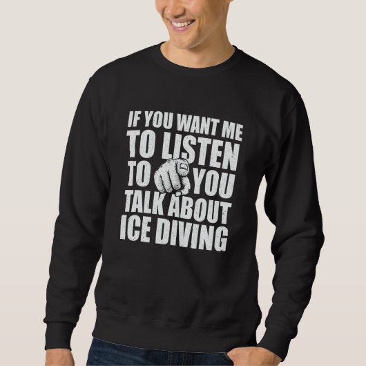 Sie wollen, dass ich über Eis-Tauchen rede Eis Sweatshirt (Vorderseite)
