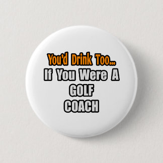 Sie würden auch trinken...Golf Coach Button