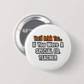 Sie würden auch trinken... Spezielles Ed. Lehrer Button (Vorne & Hinten)