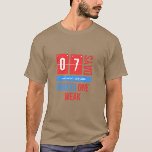 Sieben Tage ohne Curling schwächelt T-Shirt
