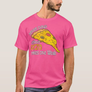 Sieben Tage ohne Pizza machen eine Schwäche1438  T-Shirt