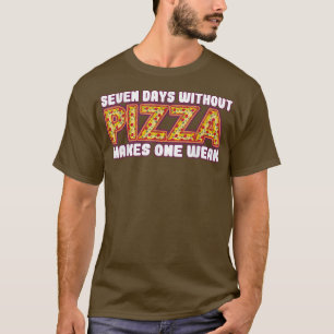 Sieben Tage ohne Pizza machen eine Schwäche  T-Shirt
