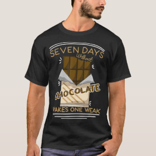 Sieben Tage ohne Schokolade machen einen schwach C T-Shirt