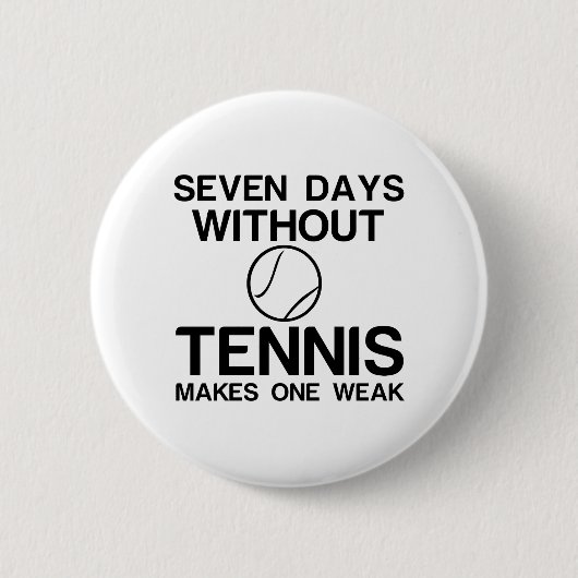 SIEBEN TAGE OHNE TENNIS MACHEN EINEN SCHWACH BUTTON (Vorderseite)