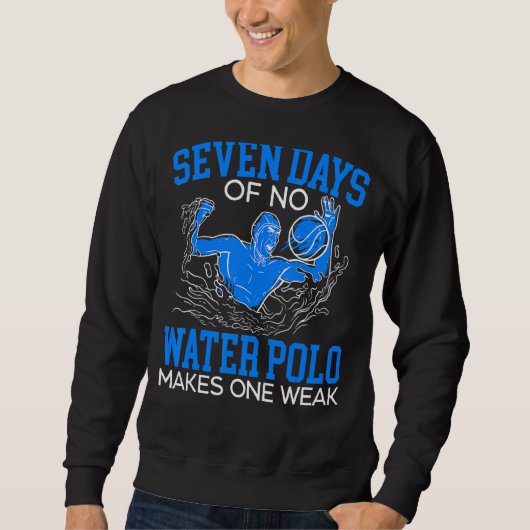 Sieben Tage ohne Wasserpolo machen einen schwachen Sweatshirt (Vorderseite)