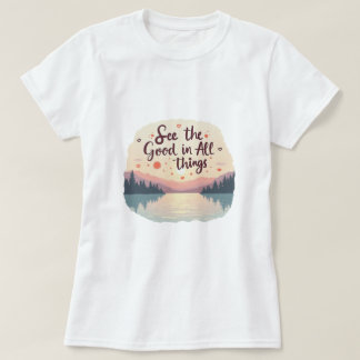 Sieh die guten Dinge T-Shirt