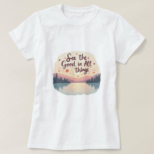 Sieh die guten Dinge T-Shirt (Design vorne)