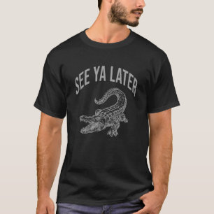 Siehe Ya später Alligator Funny Gator Reptile T-Shirt
