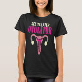 Siehe Ya Spater Ovulator Funny Uterus Hysterektomi T-Shirt (Vorderseite)