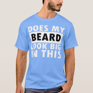 Sieht mein Bart darin groß aus T-Shirt