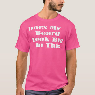 Sieht mein Bart groß aus in diesem lustigen Mennen T-Shirt