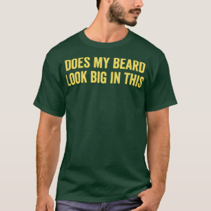 Sieht mein Bart in diesen 25 groß aus T-Shirt