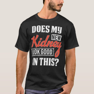Sieht meine neue Niere gut aus Transplantat T Desi T-Shirt