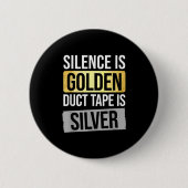 Silence Is Golden But Duct Tape Is Silver Sarcasti Button (Vorderseite)